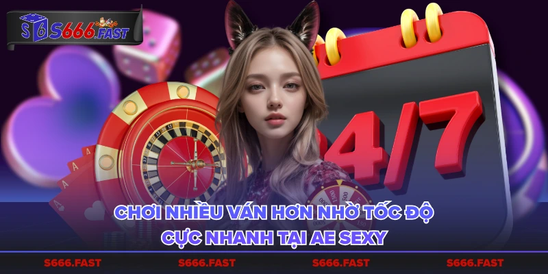 Chơi nhiều ván hơn nhờ tốc độ cực nhanh tại Ae Sexy